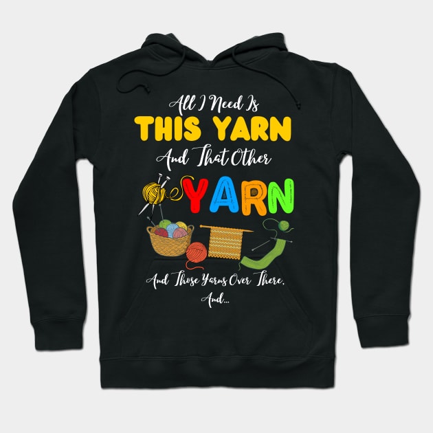 All I Need Is This Yarn And That Other Yarn And Those Yarns Over There Funny Yarnaholic Knitting Crocheting Hoodie by JustBeSatisfied
